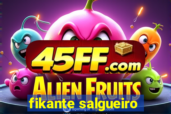 fikante salgueiro